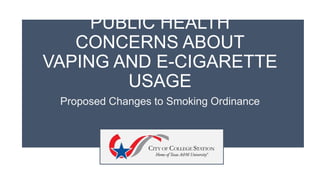 PUBLIC HEALTH
CONCERNS ABOUT
VAPING AND E-CIGARETTE
USAGE
Proposed Changes to Smoking Ordinance
 
