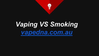 Vaping VS Smoking
vapedna.com.au
 