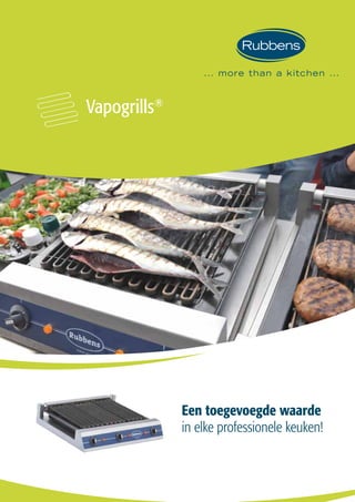Vapogrills®
Een toegevoegde waarde
in elke professionele keuken!
 