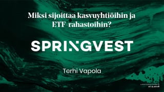 27.9.2018
Luottamuksellinen Confidential
Miksi sijoittaa kasvuyhtiöihin ja
ETF-rahastoihin?
Terhi Vapola
 