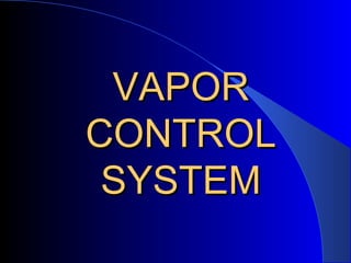 VAPORVAPOR
CONTROLCONTROL
SYSTEMSYSTEM
 