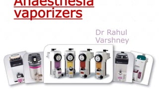 Anaesthesia
vaporizers
Dr Rahul
Varshney
 