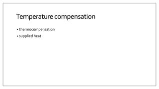 Temperaturecompensation
• thermocompensation
• supplied heat
 