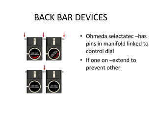 BACK BAR DEVICES
• Ohmeda selectatec –has
pins in manifold linked to
control dial
• If one on –extend to
prevent other
 