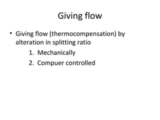 Giving flow
• Giving flow (thermocompensation) by
alteration in splitting ratio
1. Mechanically
2. Compuer controlled
 