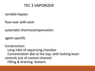TEC 3 VAPORIZER
variable bypass
flow over with wick
automatic thermocompensation
agent specific
Construction:
Long inlet of vaporizing chamber
Concentration dial at the top, with locking lever-
controls size of control channel.
Filling & draining- bottom
 