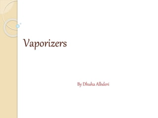 Vaporizers
By Dhuha Albderi
 