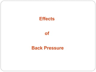 Effects
of
Back Pressure

 