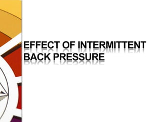 EFFECT OF INTERMITTENT BACK PRESSURE