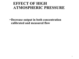 EFFECT OF HIGH
ATMOSPHERIC PRESSURE
•Decrease output in both concentration
calibrated and measured flow
18
 