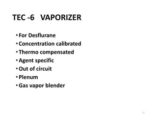 TEC -6 VAPORIZER
•For Desflurane
•Concentration calibrated
•Thermo compensated
•Agent specific
•Out of circuit
•Plenum
•Gas vapor blender
45
 