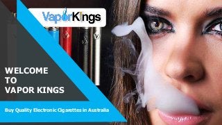 Buy Quality Electronic Cigarettes in Australia
WELCOME
TO
VAPOR KINGS
 