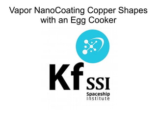 Vapor NanoCoating Copper Shapes
with an Egg Cooker
 