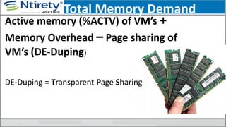 Total Memory Demand
Active memory (%ACTV) of VM’s +
Memory Overhead – Page sharing of
VM’s (DE-Duping)
DE-Duping = Transparent Page Sharing
 