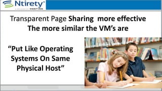 Transparent Page Sharing more effective
The more similar the VM’s are
“Put Like Operating
Systems On Same
Physical Host”
 