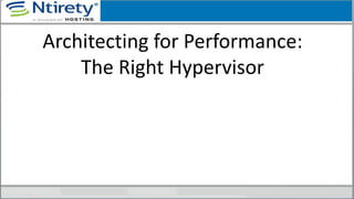 Architecting for Performance:
The Right Hypervisor
 