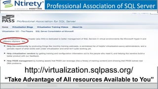 Professional Association of SQL Server
http://virtualization.sqlpass.org/
“Take Advantage of All resources Available to You”
 