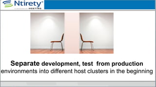 Separate development, test from production
environments into different host clusters in the beginning
 