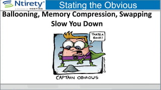 Ballooning, Memory Compression, Swapping
Slow You Down
Stating the Obvious
 