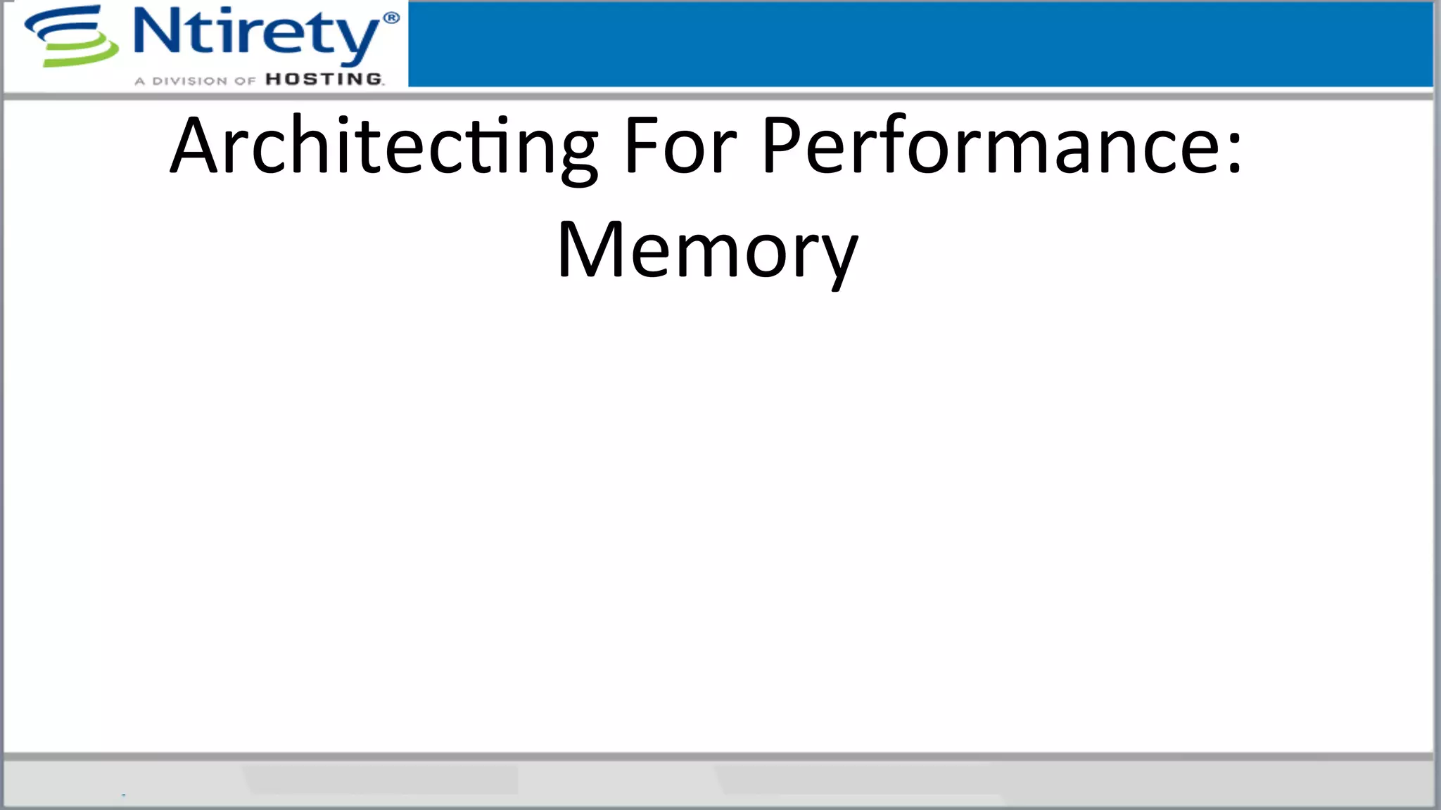 ArchitecSng	
  For	
  Performance:	
  
Memory	
  
 