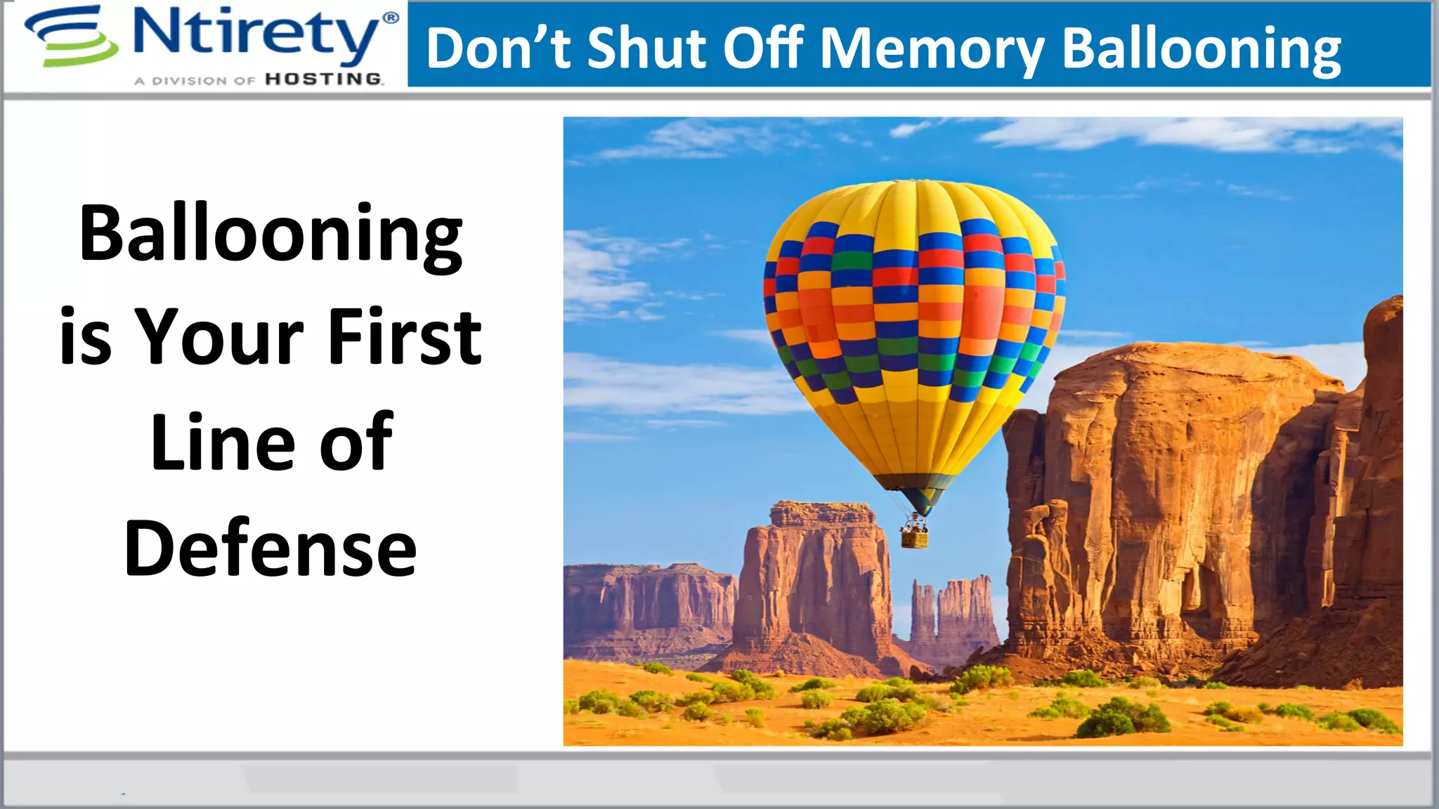 Don’t	
  Shut	
  Oﬀ	
  Memory	
  Ballooning	
  
Ballooning	
  
is	
  Your	
  First	
  
Line	
  of	
  
Defense	
  
 