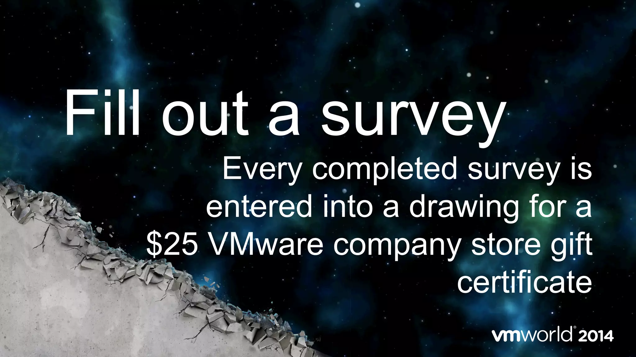 Fill out a survey
Every completed survey is
entered into a drawing for a
$25 VMware company store gift
certificate
 