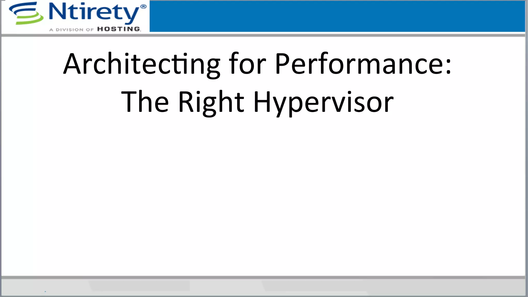 ArchitecSng	
  for	
  Performance:	
  
The	
  Right	
  Hypervisor	
  
 