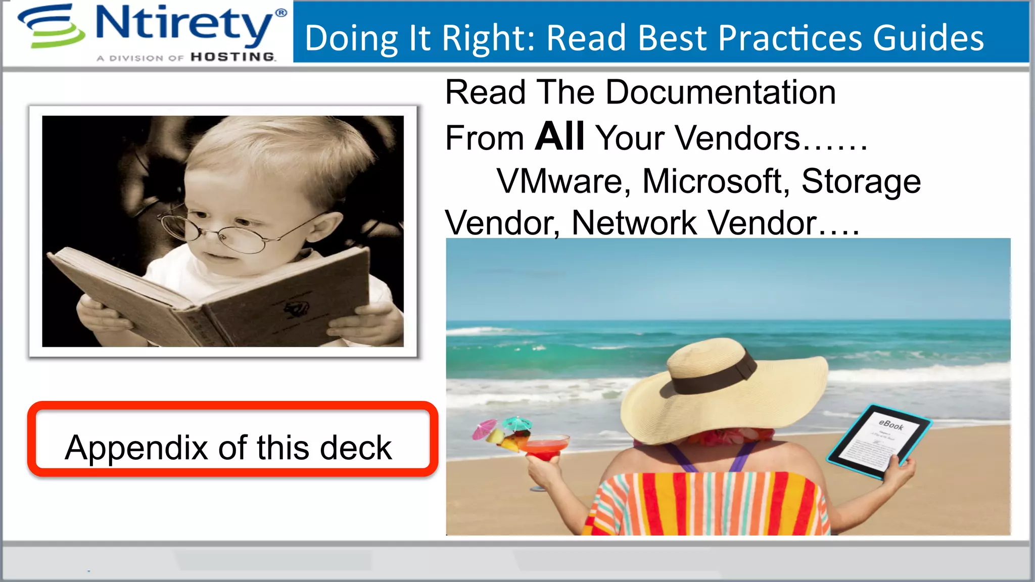 Doing	
  It	
  Right:	
  Read	
  Best	
  PracSces	
  Guides	
  
Read The Documentation
From All Your Vendors……
VMware, Microsoft, Storage
Vendor, Network Vendor….
Appendix of this deck
 