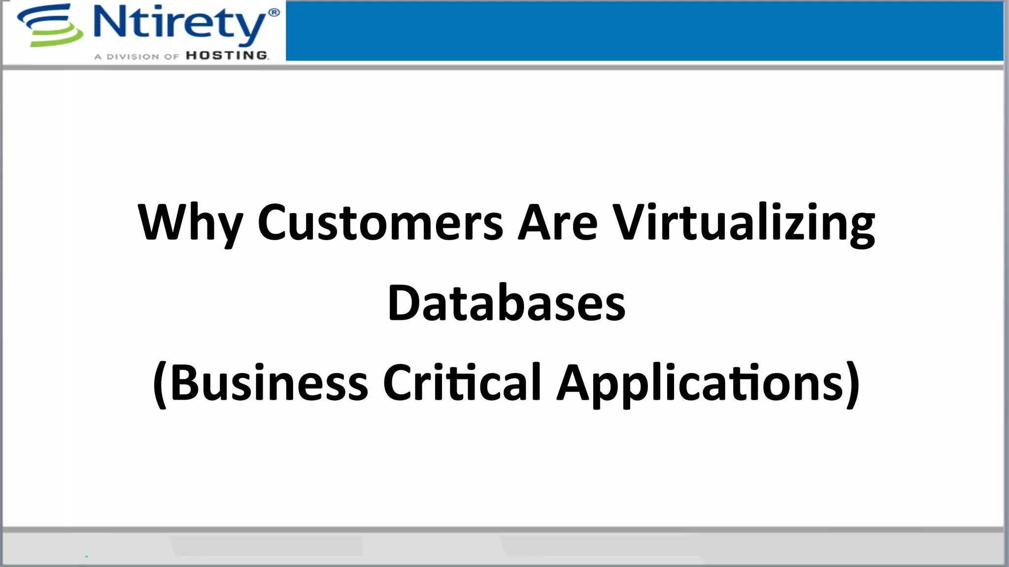 Why	
  Customers	
  Are	
  Virtualizing	
  
Databases	
  	
  
(Business	
  CriAcal	
  ApplicaAons)	
  
 