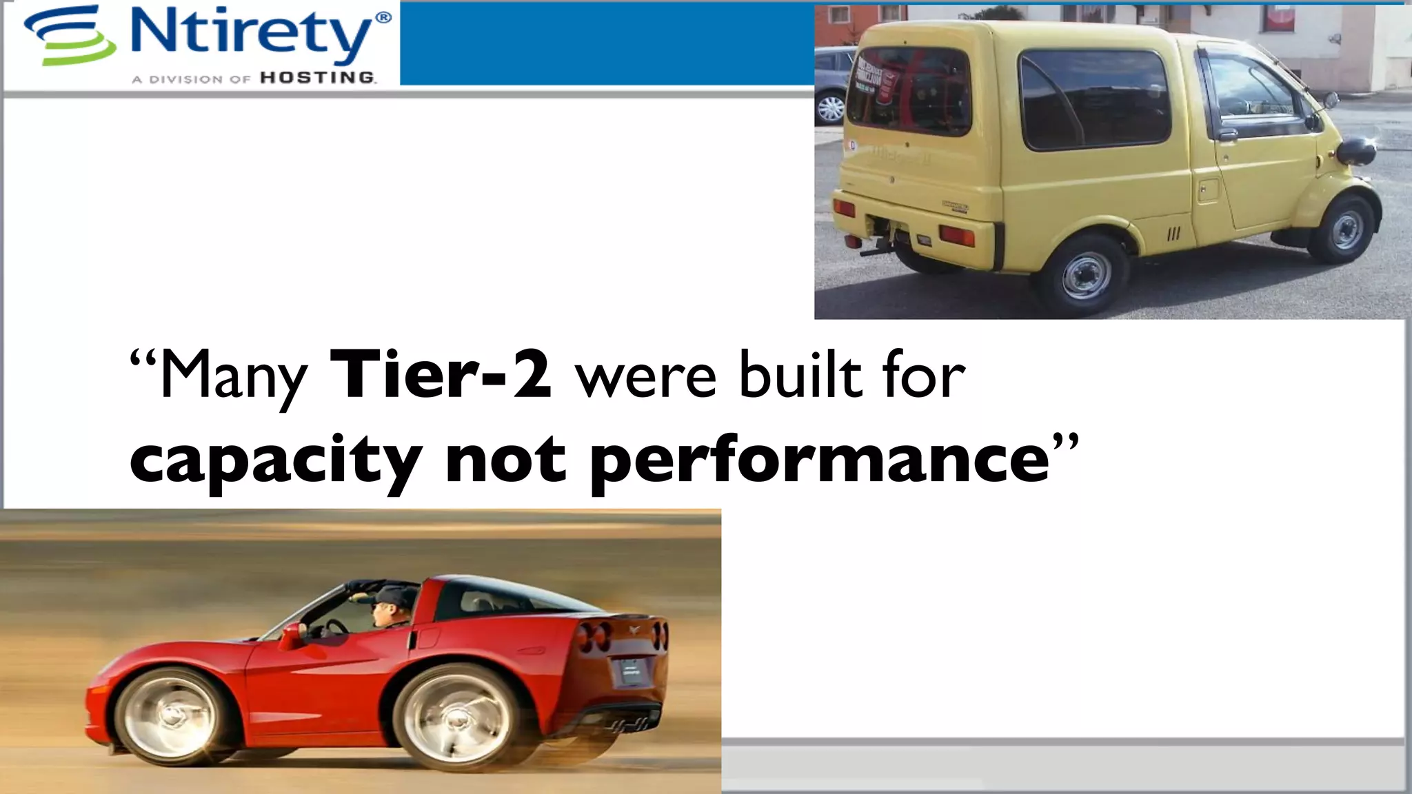 “Many Tier-2 were built for
capacity not performance”	

 