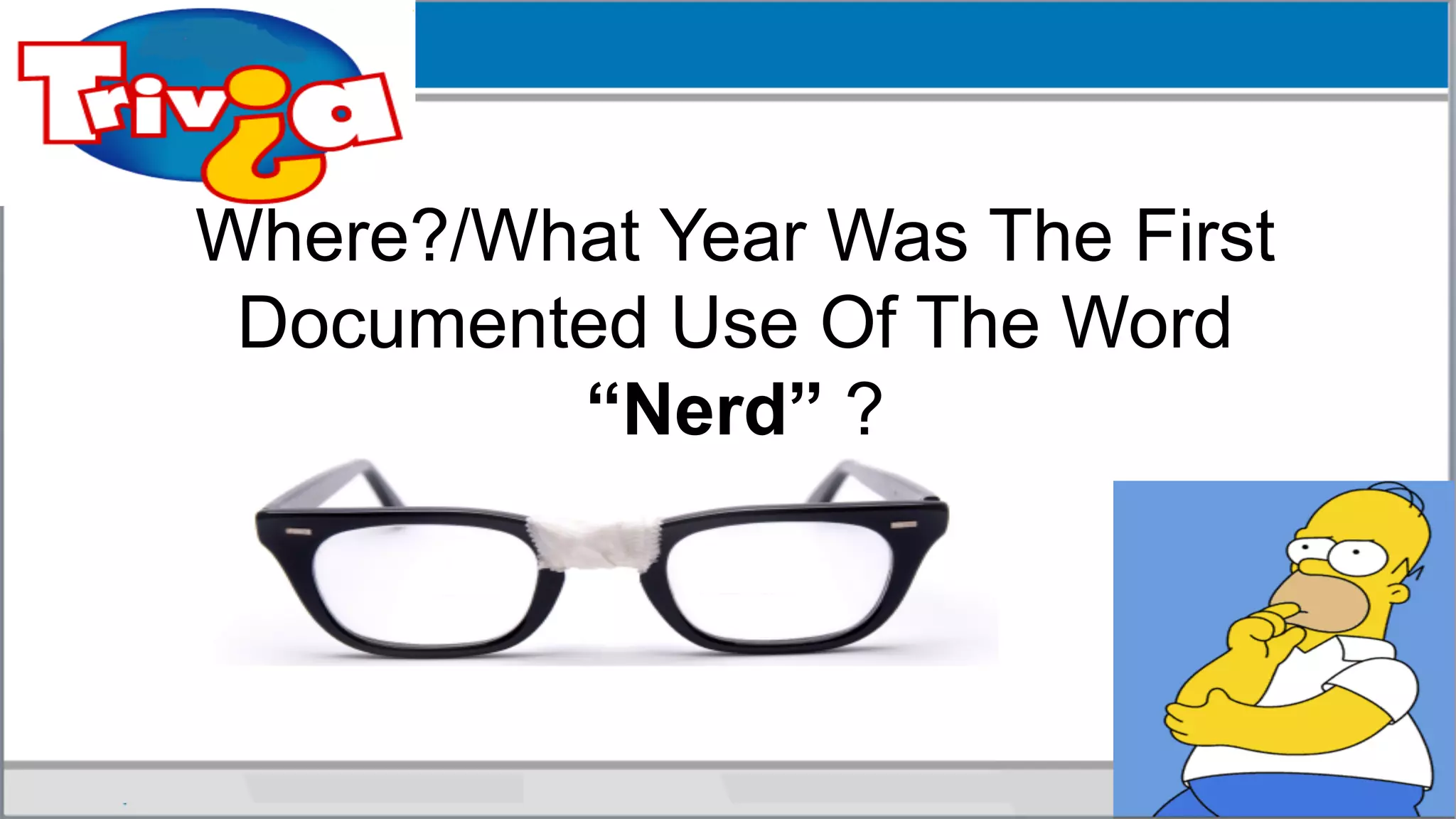 Where?/What Year Was The First
Documented Use Of The Word
“Nerd” ?
 