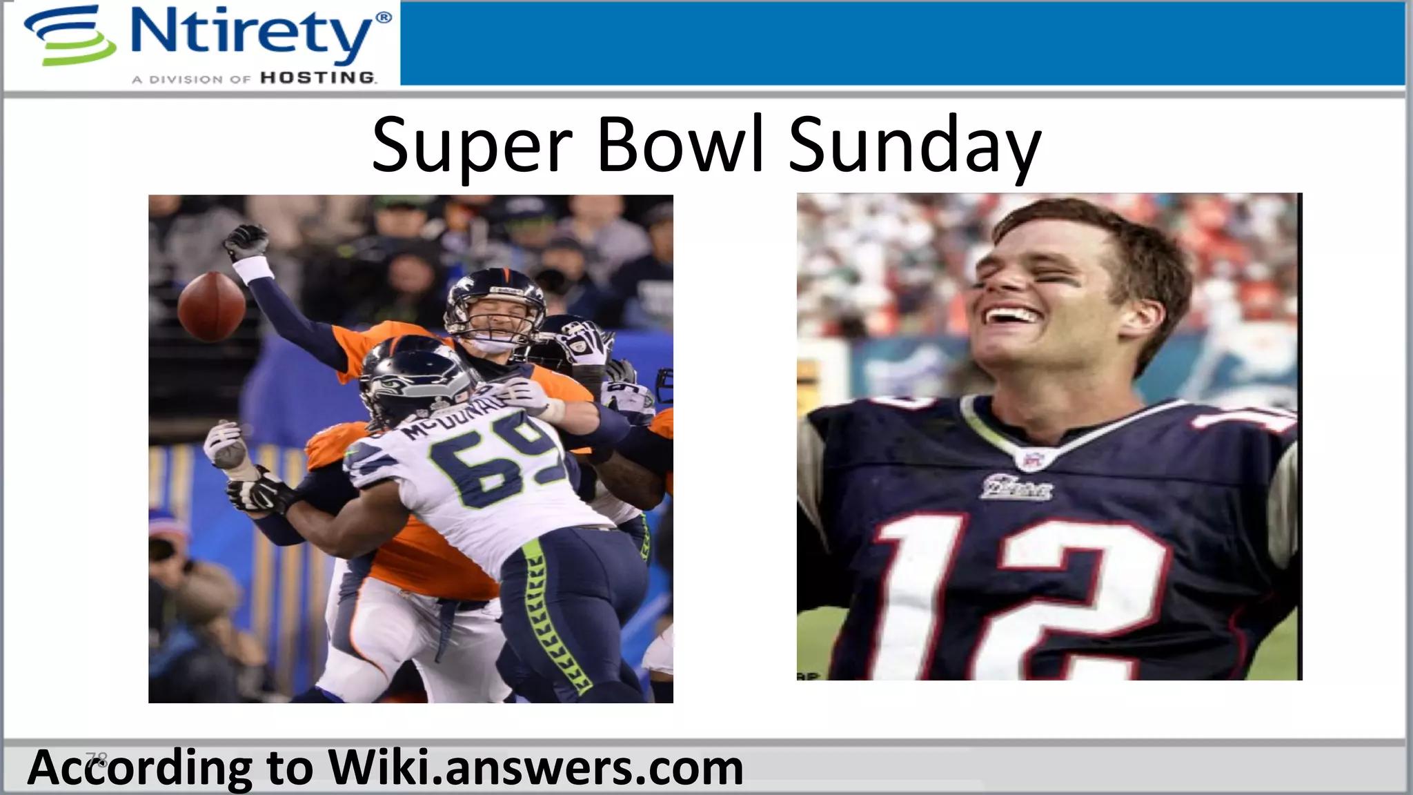Super	
  Bowl	
  Sunday	
  
According	
  to	
  Wiki.answers.com	
  78	
  
 