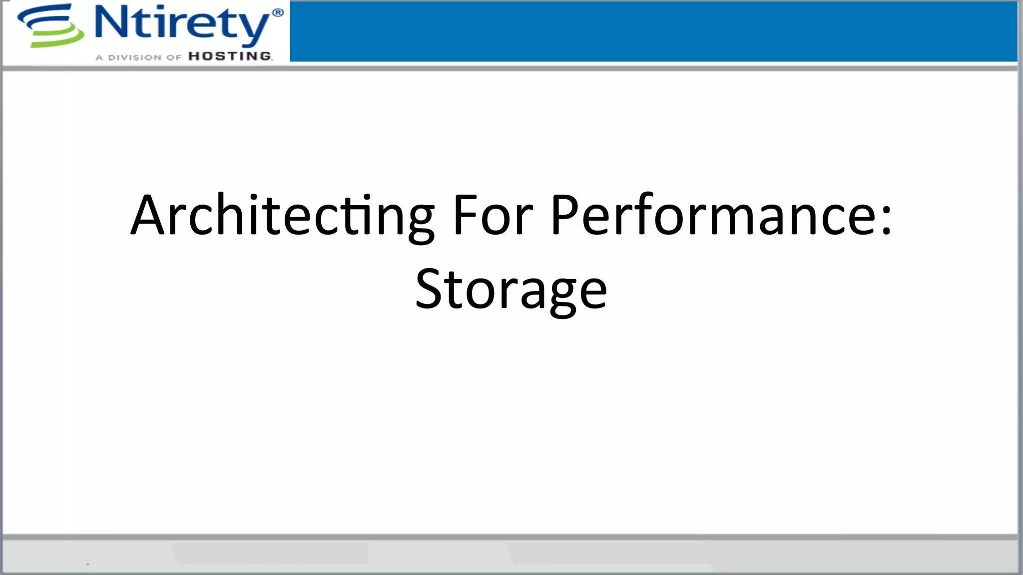 ArchitecSng	
  For	
  Performance:	
  
Storage	
  
 