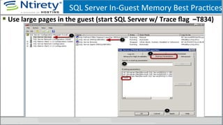§ Use	
  large	
  pages	
  in	
  the	
  guest	
  (start	
  SQL	
  Server	
  w/	
  Trace	
  ﬂag	
  	
  –T834)	
  
SQL	
  Server	
  In-­‐Guest	
  Memory	
  Best	
  PracSces	
  
 