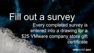 Fill out a survey
Every completed survey is
entered into a drawing for a
$25 VMware company store gift
certificate
 