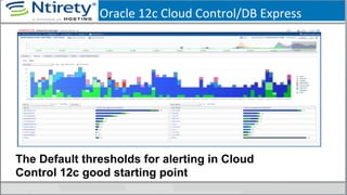 Oracle	
  12c	
  Cloud	
  Control/DB	
  Express	
  
The Default thresholds for alerting in Cloud
Control 12c good starting point
 