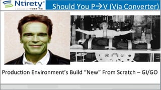 Should	
  You	
  PàV	
  (Via	
  Converter)	
  
ProducSon	
  Environment’s	
  Build	
  “New”	
  From	
  Scratch	
  –	
  GI/GO	
  
 
