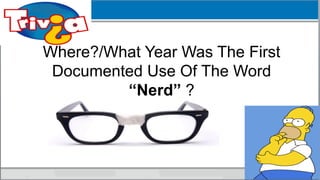 Where?/What Year Was The First
Documented Use Of The Word
“Nerd” ?
 