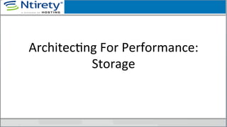ArchitecSng	
  For	
  Performance:	
  
Storage	
  
 