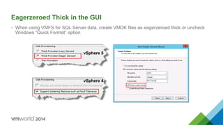 Eagerzeroed Thick in the GUI
•  When using VMFS for SQL Server data, create VMDK files as eagerzeroed thick or uncheck
Windows “Quick Format” option
vSphere 4
vSphere 5
 