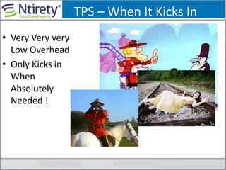 TPS – When It Kicks In
• Very Very very
Low Overhead
• Only Kicks in
When
Absolutely
Needed !
 