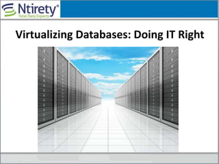Virtualizing Databases: Doing IT Right
 