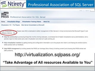 Professional Association of SQL Server
http://virtualization.sqlpass.org/
“Take Advantage of All resources Available to You”
 