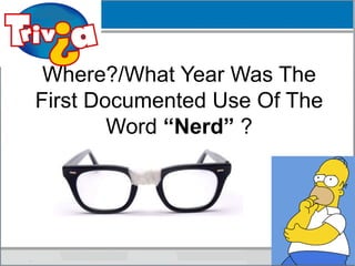 Where?/What Year Was The
First Documented Use Of The
Word “Nerd” ?
 