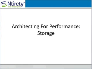 Architecting For Performance:
Storage
 