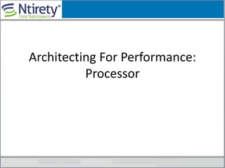 Architecting For Performance:
Processor
 