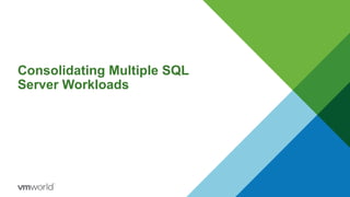 Consolidating Multiple SQL
Server Workloads
 