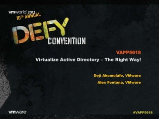 Virtualize Active Directory ‒ The Right Way!
Deji Akomolafe, VMware
Alex Fontana, VMware
VAPP5618
#VAPP5618
 