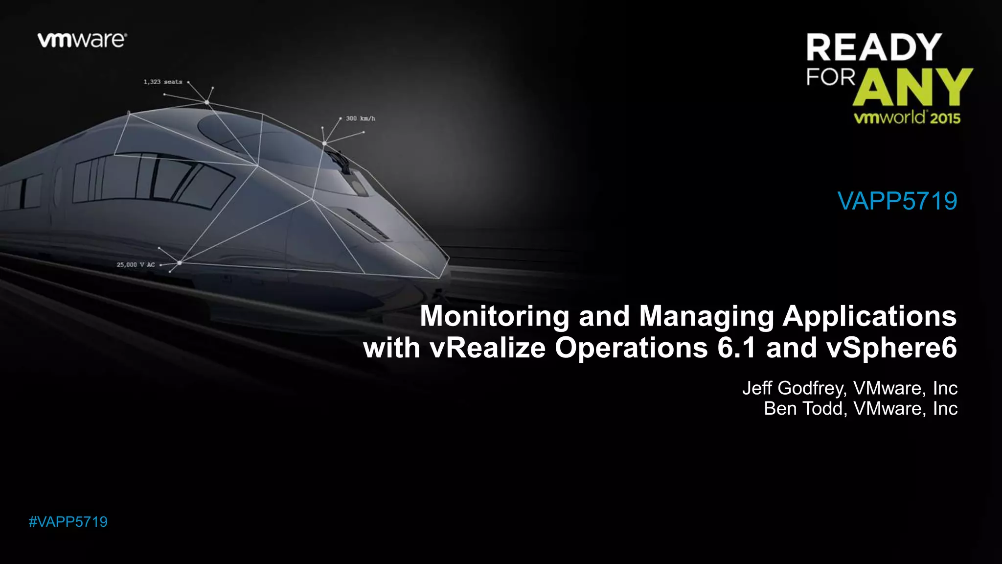 Monitoring and Managing Applications
with vRealize Operations 6.1 and vSphere6
Jeff Godfrey, VMware, Inc
Ben Todd, VMware, Inc
VAPP5719
#VAPP5719
 