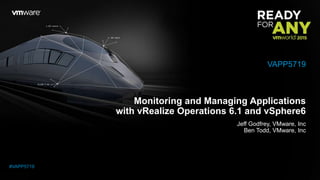 Monitoring and Managing Applications
with vRealize Operations 6.1 and vSphere6
Jeff Godfrey, VMware, Inc
Ben Todd, VMware, Inc
VAPP5719
#VAPP5719
 